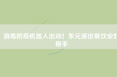 消毒防疫機(jī)器人出動(dòng)！東元派出餐飲業(yè)好幫手