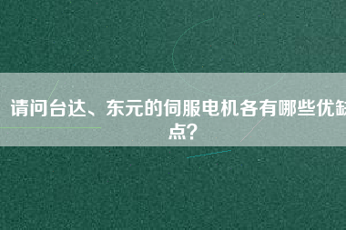 請問臺達(dá)、東元的伺服電機(jī)各有哪些優(yōu)缺點(diǎn)？
