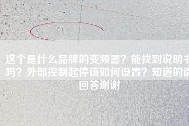 這個是什么品牌的變頻器？能找到說明書嗎？外部控制起停該如何設(shè)置？知道的請回答謝謝