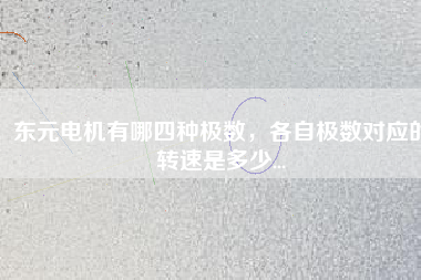 東元電機(jī)有哪四種極數(shù)，各自極數(shù)對(duì)應(yīng)的轉(zhuǎn)速是多少...