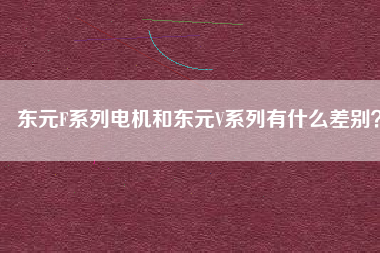 東元F系列電機(jī)和東元V系列有什么差別？