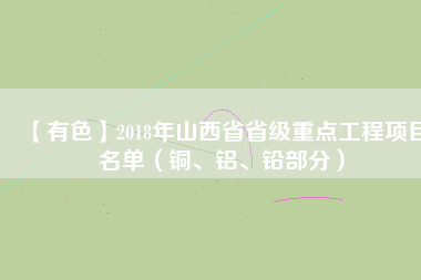 【有色】2018年山西省省級重點(diǎn)工程項(xiàng)目名單（銅、鋁、鉛部分）