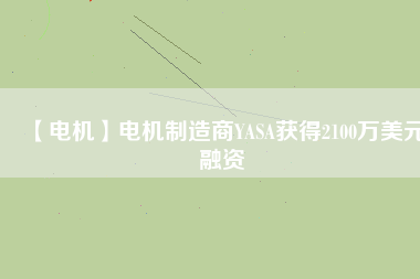 【電機】電機制造商YASA獲得2100萬美元融資
