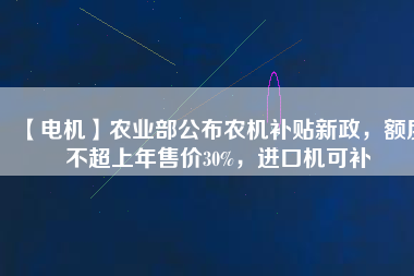 【電機(jī)】農(nóng)業(yè)部公布農(nóng)機(jī)補(bǔ)貼新政，額度不超上年售價(jià)30%，進(jìn)口機(jī)可補(bǔ)
          