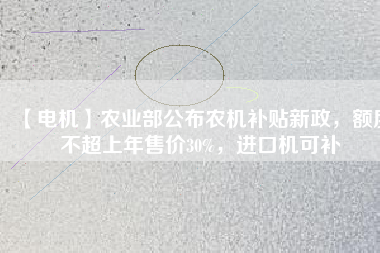 【電機(jī)】農(nóng)業(yè)部公布農(nóng)機(jī)補(bǔ)貼新政，額度不超上年售價(jià)30%，進(jìn)口機(jī)可補(bǔ)
          